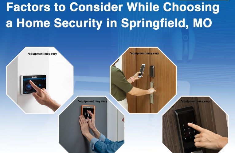 Factors to Consider While Choosing a Home Security in Springfield, MO